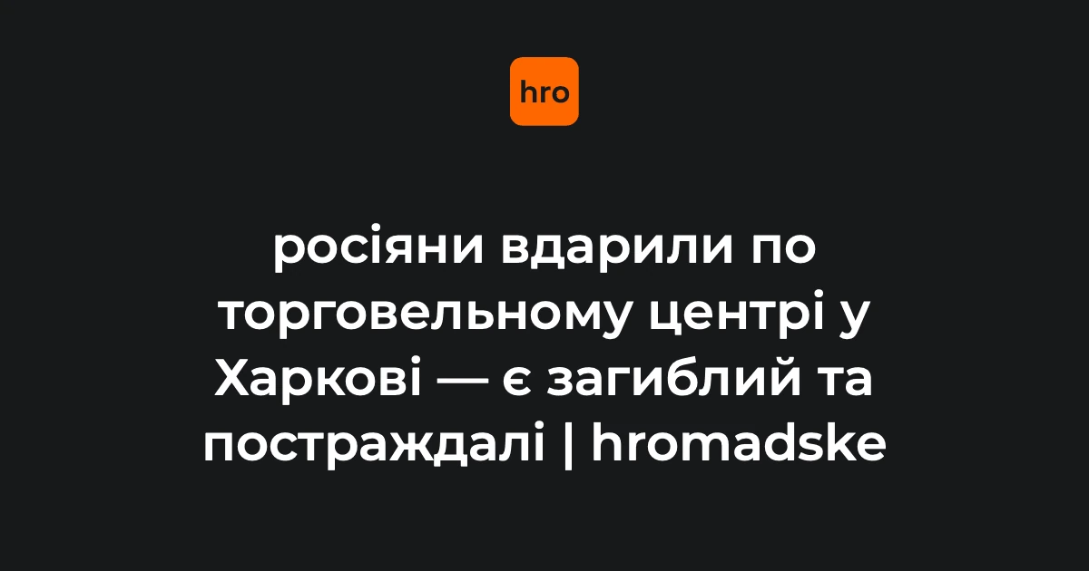 Імена, дата і кількість жертв після удару дрона по ТЦ в Основ’янському районі Харкова